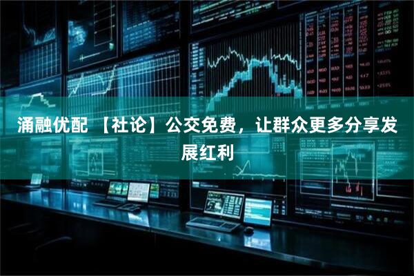 涌融优配 【社论】公交免费，让群众更多分享发展红利